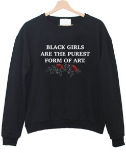 black girls are the purest form of art Sweatshirt