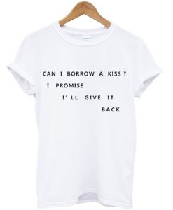 Can I Borrow a Kiss T Shirt