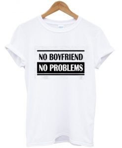 No Boyfriend No Problem T-shirt