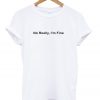 No Really Im Fine T shirt