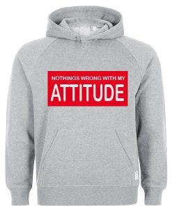 Nothings wrong with my attitude Hoodie