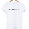 bad brown t shirt