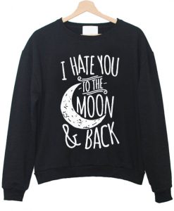 i hate you to the moon and back sweatshirt