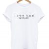 i speak fluent sarcasm t shirt