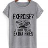 i thought you said extra fries T Shirt