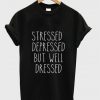 stressed depressed but well t shirt