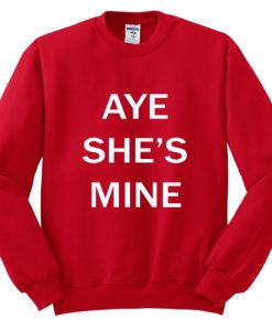 AYE SHE'S MINE SWEATSHIRT