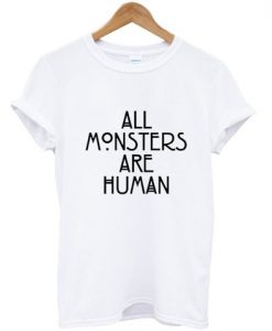 All Monster Are Human T shirt