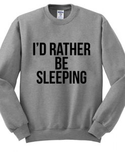 I'd rather be sleeping Sweatshirt