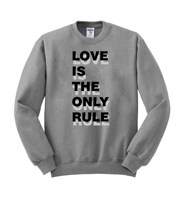 Love is the only rule sweatshirt