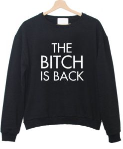 The Bitch Is Back Sweatshirt