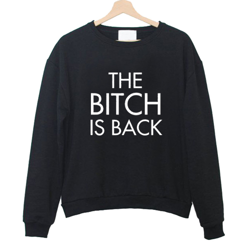 The Bitch Is Back Sweatshirt