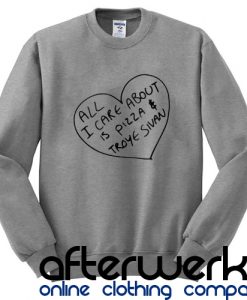 all i care about is pizza-and-troye sivan sweatshirt