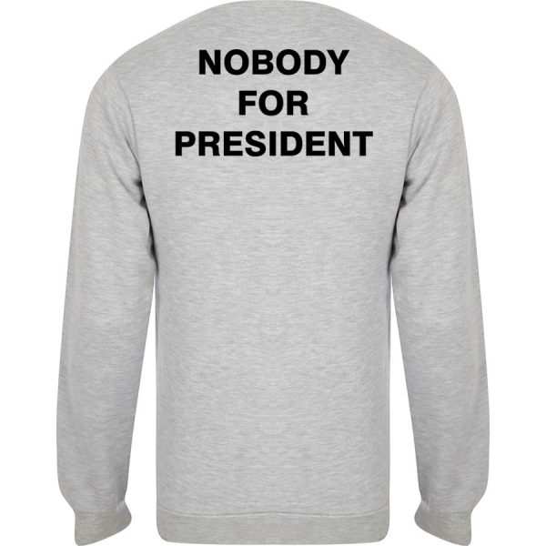 nobody for president sweatshirt