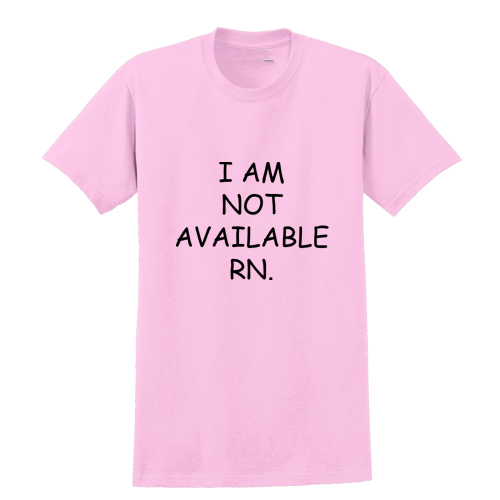 I am not available RN T shirt