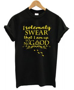 I solemnly swear that i am up to no good T shirt