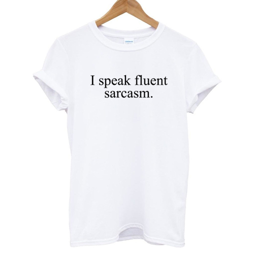 I speak fluent sarcasm T shirt