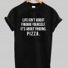 Life isn't about finding yourself T shirt