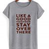 Like A Good Neighbor Stay Over There T shirt