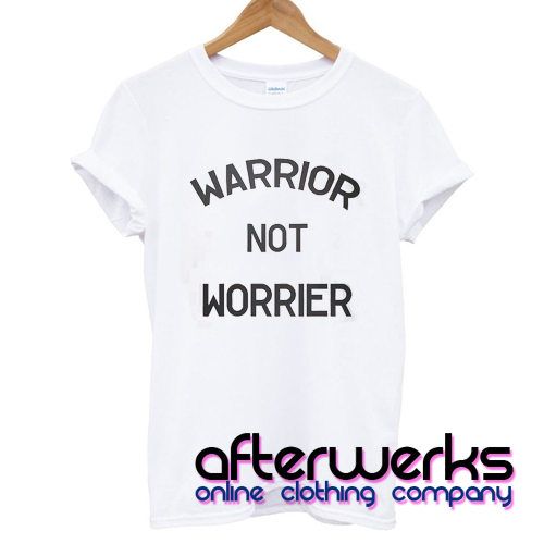 Warrior Not Worrier T shirt