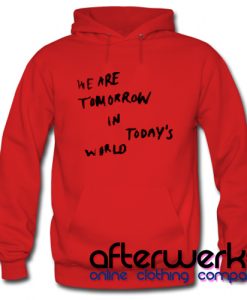 We are tomorrow in today's world Hoodie
