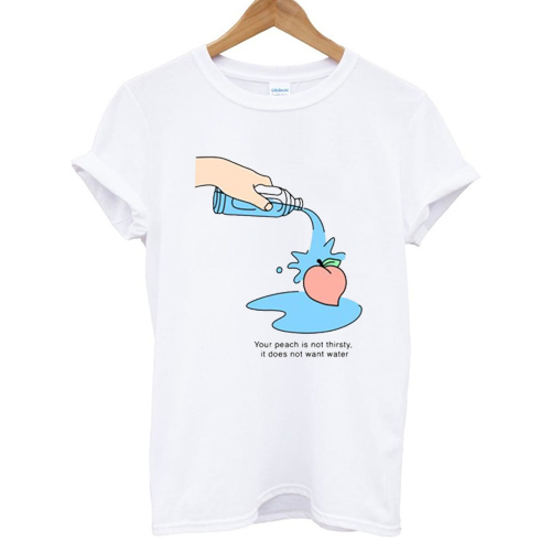 Your Peach is not thirsty T shirt