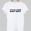 it's all good baby baby T shirt