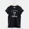 All I need Are Cats And Caffeine - Cat Slogan T-Shirt