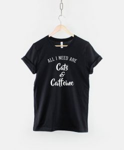 All I need Are Cats And Caffeine - Cat Slogan T-Shirt