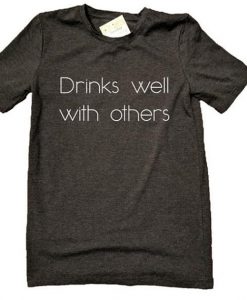 Drinks well with others Crew Neck Tee Shirt