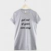 Get Out Of Your Own Way T-Shirt