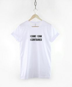 I Came I Saw I Contoured T-Shirt