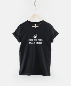 I Hope Your Phone Falls In A Toilet - Anti Social Tshirt