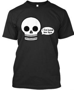 I Live Inside Your Face skull t-shirt