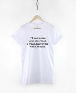 If I was meant to be controlled I would have came with a remote - Career Business Woman T-Shirt