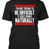 I'm Not Trying To Be Difficult t shirt