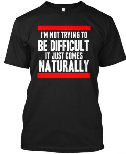 I'm Not Trying To Be Difficult t shirt