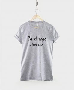 I'm not single I have a Cat - Cat T-shirt