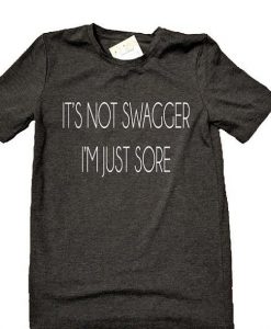 It's not swagger I'm just sore T shirt