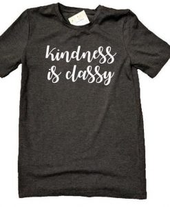 Kindness is Classy T Shirt