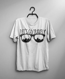 Let's Go Travel T Shirt Men T-Shirt Typography Shirt Quote Man Tee Male Fashion Tshirt Birthday Gift For Him Men Clothing T Shirt Sunglasses