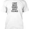 MIXED DRINKS ABOUT FEELINGS QUOTE t shirt