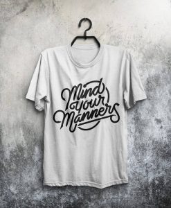 Manners Shirt Men T Shirt Gray T-Shirt White Tshirt Man Tee Typography Shirt Quote T-Shirt Motivational Quote Inspirational Men Clothing