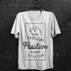 Positive Inspiration Shirt Men T Shirt Gray T-Shirt White Tshirt Man Tee Typography Shirt Quote T-Shirt Motivational Quote Inspirational