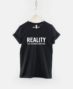 Reality Still The Worst Game Ever T-Shirt