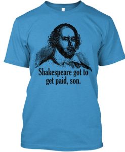 Shakespeare got to get paid.