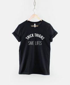 Thick Thighs Save Lives T-Shirt