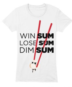 Win Some, Lose Some, Dim Sum t shirt