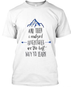 ADVENTURES ARE THE BEST WAY TO LEARN t shirt