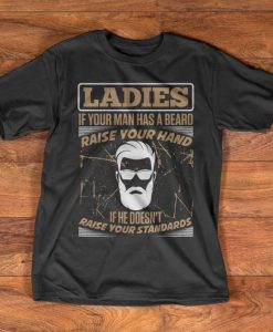 Beard lovers T-Shirt - Ladies if your man has a beard raise your hand - If he doesn't raise your standards